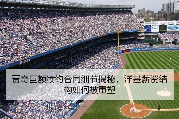 贾奇巨额续约合同细节揭秘，洋基薪资结构如何被重塑