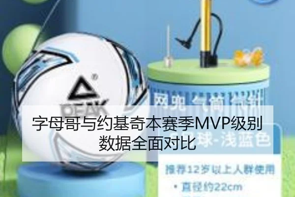 字母哥与约基奇本赛季MVP级别数据全面对比